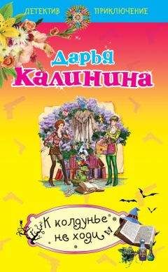 Дарья Калинина - К колдунье не ходи