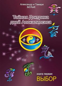 Александр Белый - Тайная Доктрина дней Апокалипсиса. Книга 1. Выбор