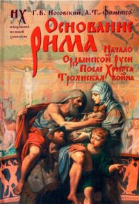 Анатолий Фоменко - Основание Рима. Начало Ордынской Руси. После Христа. Троянская война