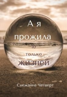 А я прожила 10 только жизней (СИ) - Четверт Снежанна