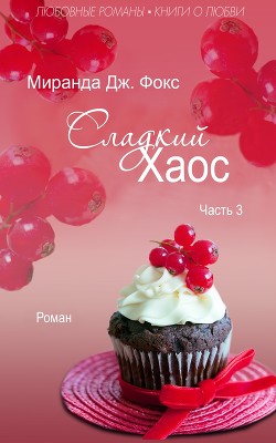 Сладкий хаос. Часть 3 (ЛП) - Фокс Миранда Дж