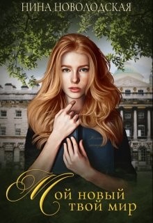 Мой новый твой мир (СИ) - Новолодская Нина