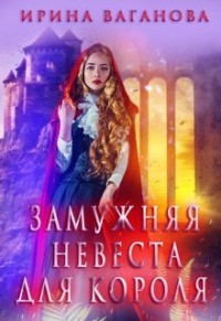 Замужняя невеста для короля  - Ваганова Ирина Львовна