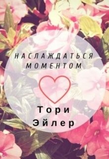 Наслаждаться моментом  - Эйлер Тори