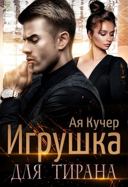 Игрушка для тирана. Книга 1  - Кучер Ая