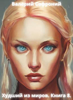 Худший из миров. Книга 8  - Софроний Валерий Иванович