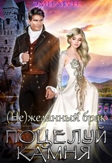 (не)желанный брак. Поцелуй Камня  - Мун Эми