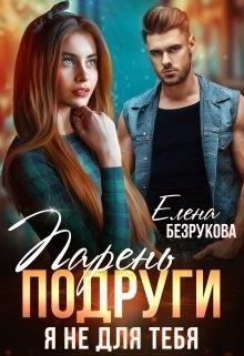 Парень подруги. Я не для тебя  - Безрукова Елена