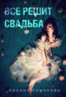 Все решит свадьба  - Романова Полина