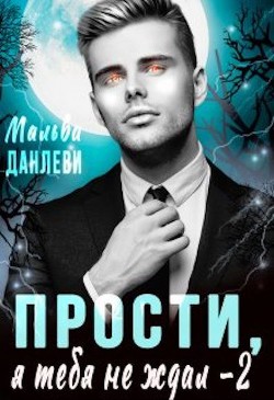 Прости, я тебя не ждал - 2  - Данлеви Мальва