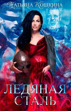 Ледяная сталь. Любовь во время зимы  - Кошкина Татьяна