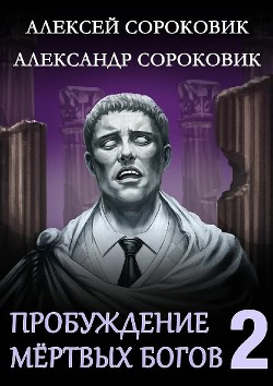 Пробуждение мёртвых богов 2  - Сороковик Александр