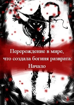 Перерождение в мире, что создала богиня разврата. Начало  - "Mack Vebori"