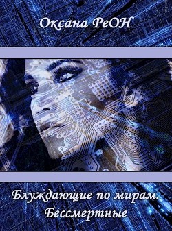 Блуждающие по мирам. Бессмертные  - Реон Оксана