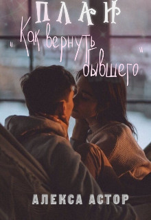 План "Как вернуть бывшего"  - Алекса Астор