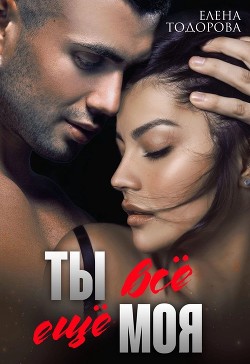 Ты всё ещё моя  - Тодорова Елена