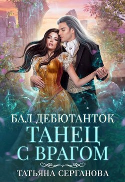 Бал дебютанток. Танец с врагом  - Серганова Татьяна