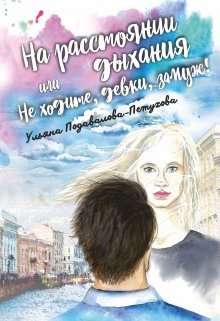 На расстоянии дыхания, или Не ходите, девки, замуж! - Ульяна Подавалова-Петухова
