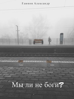 Мы ли не боги?  - Гаюнов Александр