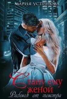 Стану ему женой. Ребенок от монстра  - Устинова Мария