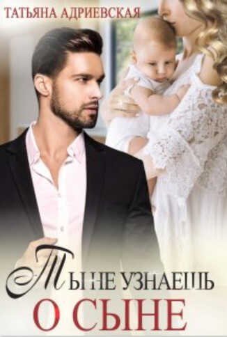 Ты не узнаешь о сыне - Татьяна Адриевская