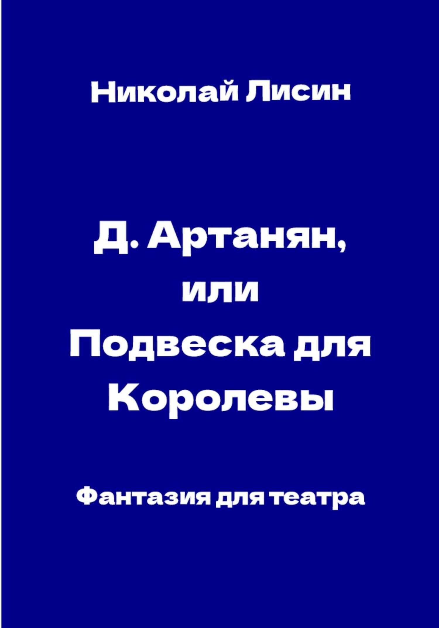 Д'Артаньян, или Подвеска для Королевы. Фантазия для театра - Николай Николаевич Лисин