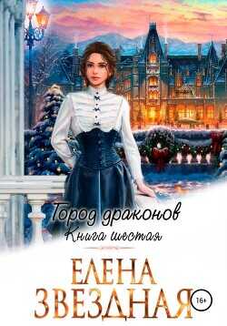Город драконов. Книга шестая - Елена Звездная  - Звездная Елена