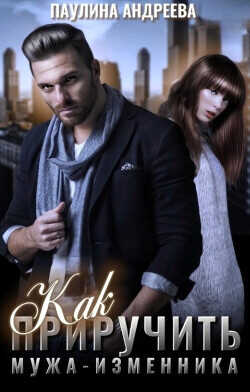 Как приручить мужа—изменника  - Андреева Паулина