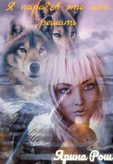 Я пара? А это мне решать.  - Ярина Рош