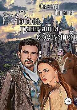 Любовь, граничащая с безумием. Книга 1  - Ильина Оксана Александровна "oksana.il"