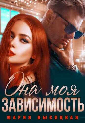 Она моя зависимость - Мария Николаевна Высоцкая