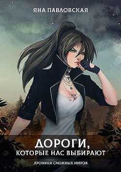 Дороги, которые нас выбирают. Хроники смежных миров  - Павловская Яна