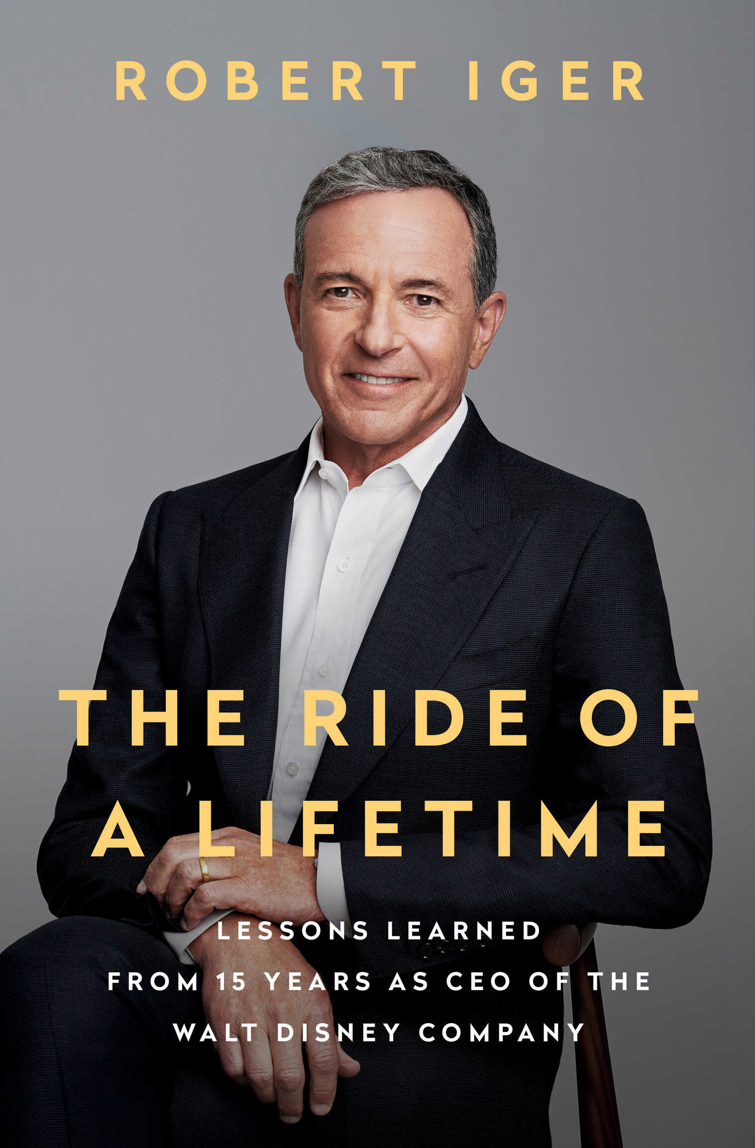 The Ride of a Lifetime: Lessons Learned from 15 Years as CEO of the Walt Disney Company - Robert Iger;