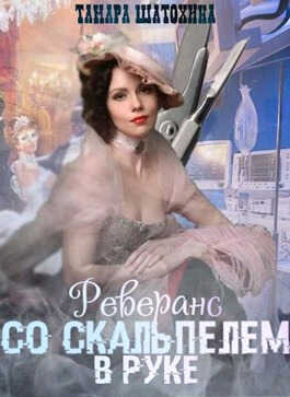 Реверанс со скальпелем в руке  - Тамара Шатохина
