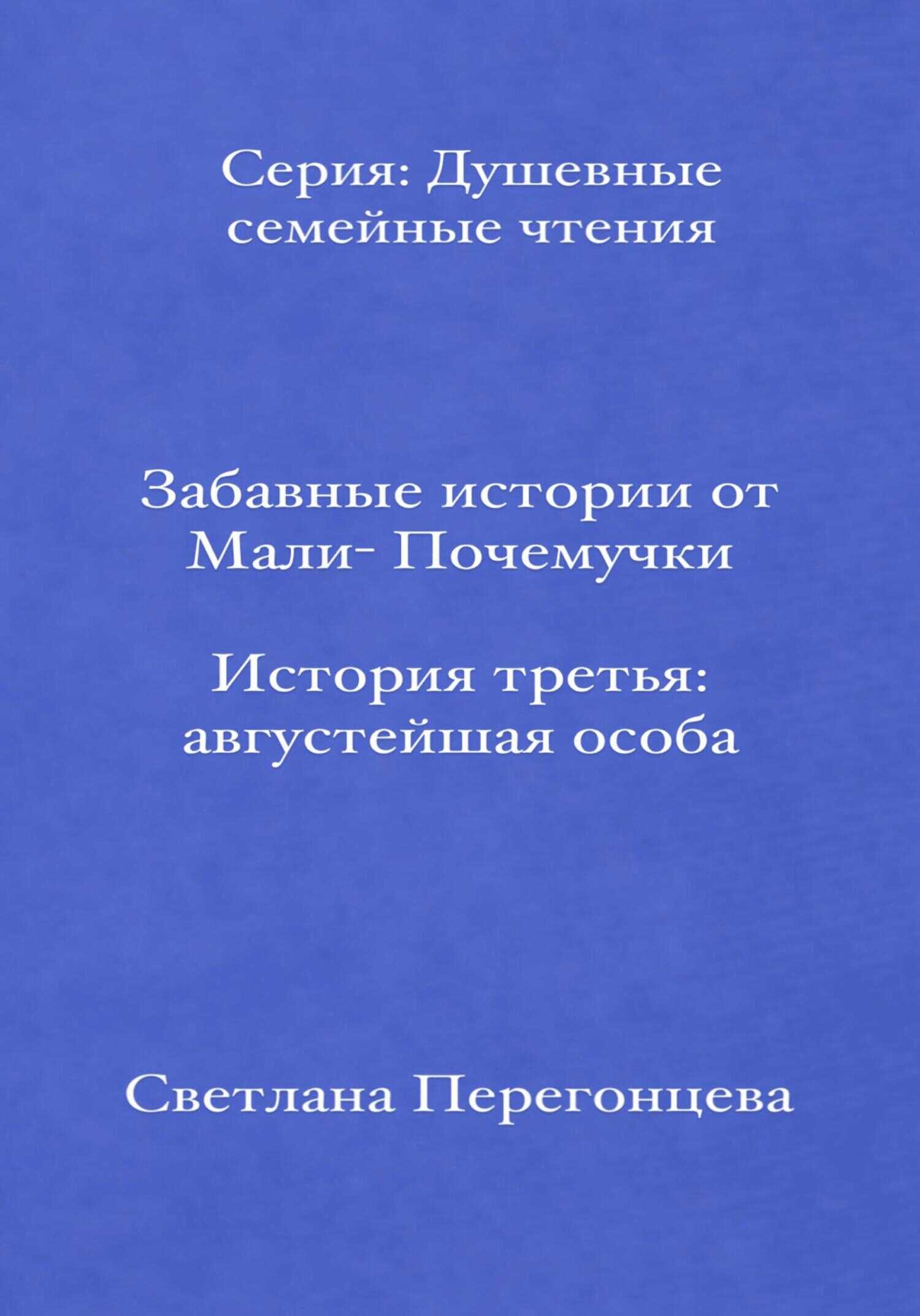 Забавные истории от Мали-Почемучки. История третья. Августейшая особа. Серия «Душевные семейные чтения» - Светлана Перегонцева