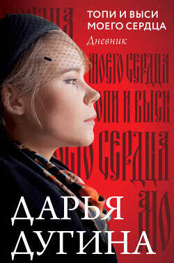 Топи и выси моего сердца. Дневник - Дугина Дарья Александровна