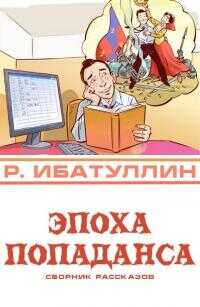 Эпоха попаданса - Роберт Уралович Ибатуллин