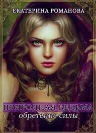 Природная ведьма: обретение силы  - Романова Екатерина Ивановна