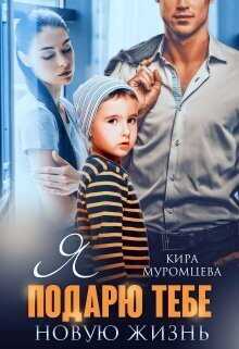 Я подарю тебе новую жизнь  - Кира Муромцева
