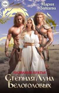 Названые братья. Степная Луна Белоголовых  - Зайцева Мария