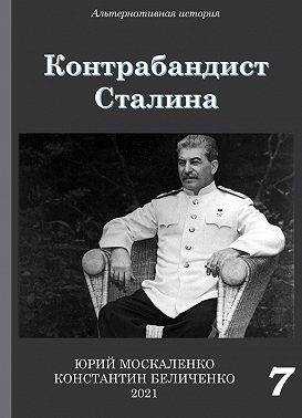 Контрабандист Сталина. Книга 7 [СИ] - Юрий Николаевич Москаленко
