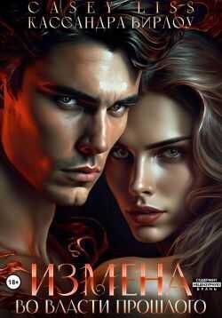 Измена. Во власти прошлого  - Кэйси Лисс
