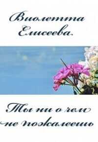 Ты ни о чем не пожалеешь  - Виолетта Елисеева