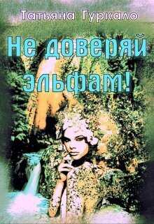 Не доверяй эльфам! - Татьяна Николаевна Гуркало