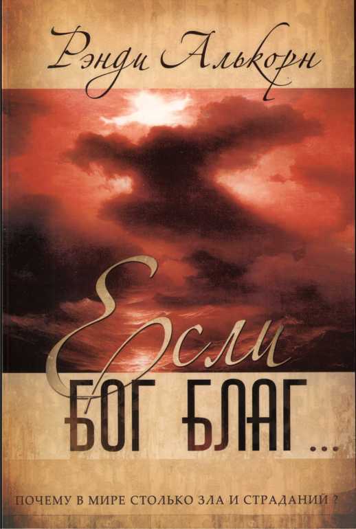 Если Бог благ… Почему в мире столько страданий и зла? - Рэнди Алькорн