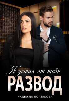 Развод. Я устал от тебя - Надежда Марковна Борзакова