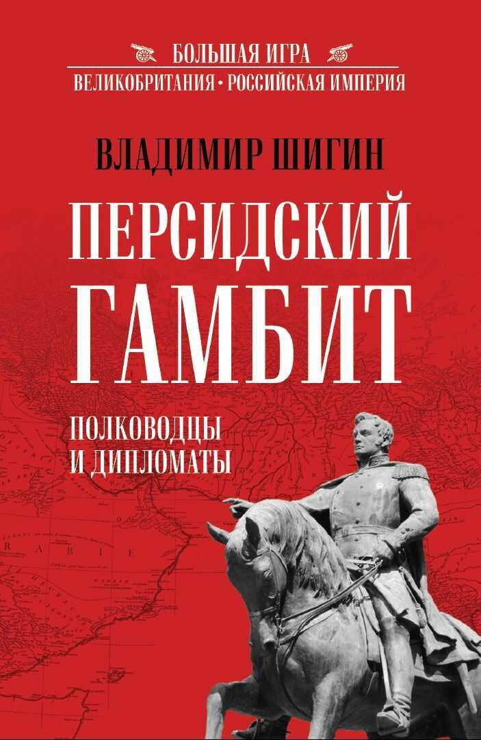 Персидский гамбит. Полководцы и дипломаты - Владимир Виленович Шигин