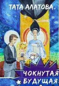 Чокнутая будущая  - Алатова Тата