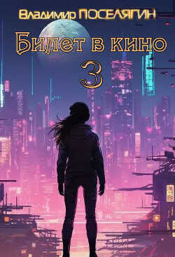 Билет в кино 3  - Поселягин Владимир Геннадьевич