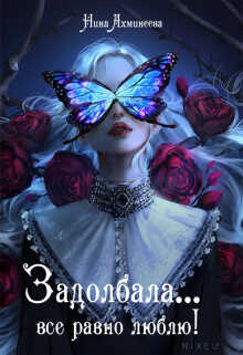 Задолбала... Всё равно люблю!  - Нина Ахминеева